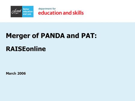 Merger of PANDA and PAT: RAISEonline March 2006. Background “The PAT, which is software for school self-evaluation and target-setting issued by the DfES,