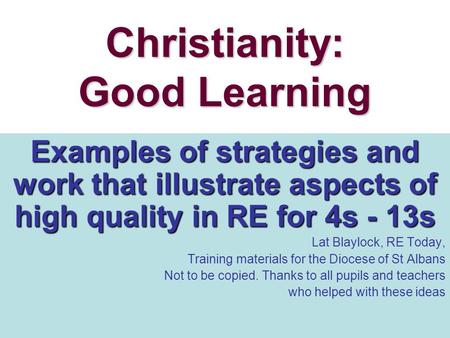 Christianity: Good Learning Examples of strategies and work that illustrate aspects of high quality in RE for 4s - 13s Lat Blaylock, RE Today, Training.