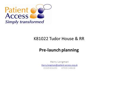 K81022 Tudor House & RR Pre-launch planning Harry Longman 01509 816293 07939 148618.