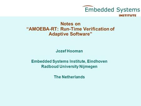 Notes on “AMOEBA-RT: Run-Time Verification of Adaptive Software” Jozef Hooman Embedded Systems Institute, Eindhoven Radboud University Nijmegen The Netherlands.