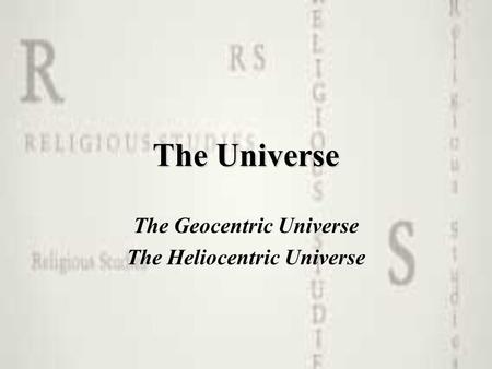 The Universe The Geocentric Universe The Heliocentric Universe.