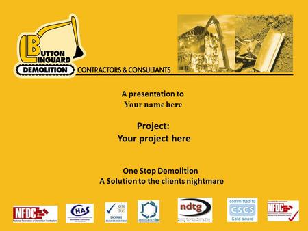 A presentation to Your name here Project: Your project here One Stop Demolition A Solution to the clients nightmare.