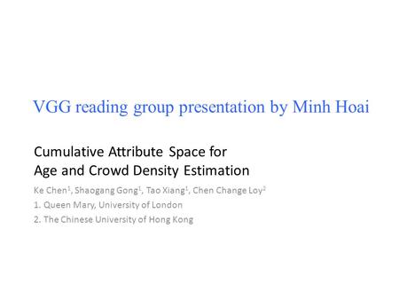 Ke Chen 1, Shaogang Gong 1, Tao Xiang 1, Chen Change Loy 2 1. Queen Mary, University of London 2. The Chinese University of Hong Kong VGG reading group.