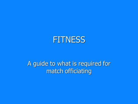 FITNESS A guide to what is required for match officiating.