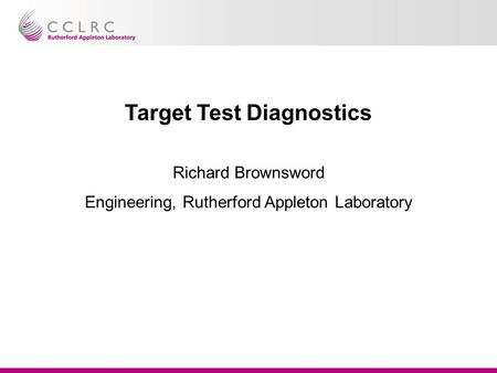 Target Test Diagnostics Richard Brownsword Engineering, Rutherford Appleton Laboratory.