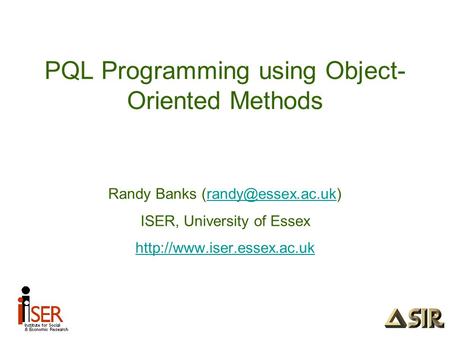 PQL Programming using Object- Oriented Methods Randy Banks ISER, University of Essex