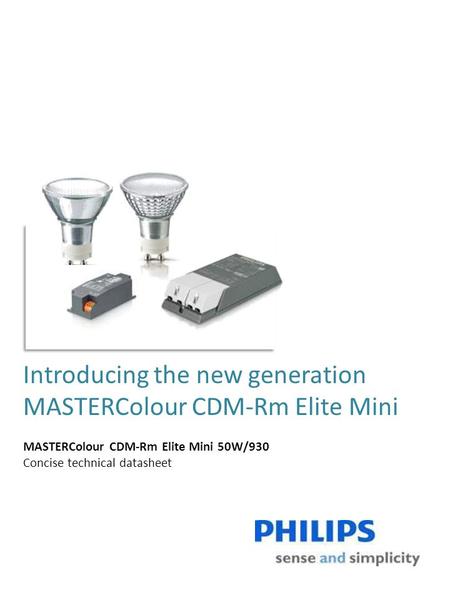 Introducing the new generation MASTERColour CDM-Rm Elite Mini MASTERColour CDM-Rm Elite Mini 50W/930 Concise technical datasheet.