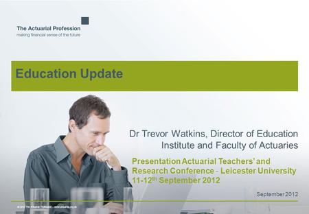 © 2010 The Actuarial Profession  www.actuaries.org.uk Presentation Actuarial Teachers’ and Research Conference - Leicester University 11-12 th September.