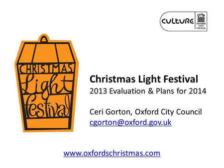 Christmas Light Festival 2013 Evaluation & Plans for 2014 Ceri Gorton, Oxford City Council