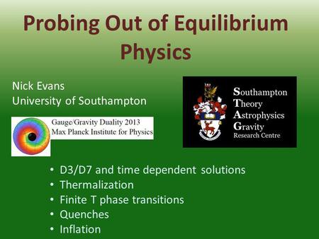 Probing Out of Equilibrium Physics Nick Evans University of Southampton D3/D7 and time dependent solutions Thermalization Finite T phase transitions Quenches.