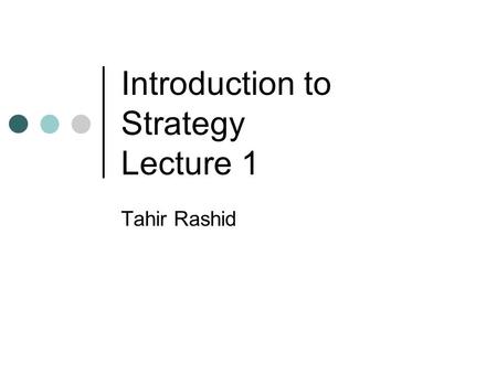 Introduction to Strategy Lecture 1 Tahir Rashid. What is Strategy???  5ql3EBs8 04/10/2014Tahir Rashid 2.