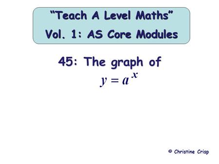 45: The graph of © Christine Crisp “Teach A Level Maths” Vol. 1: AS Core Modules.