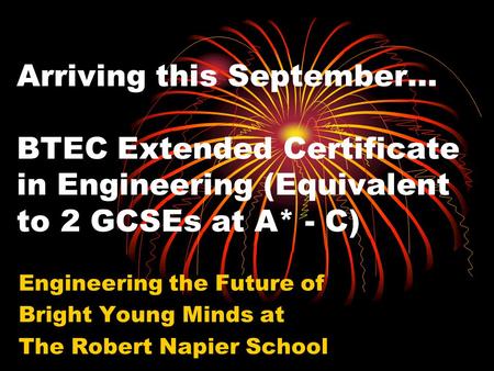 Engineering the Future of Bright Young Minds at The Robert Napier School Arriving this September… BTEC Extended Certificate in Engineering (Equivalent.