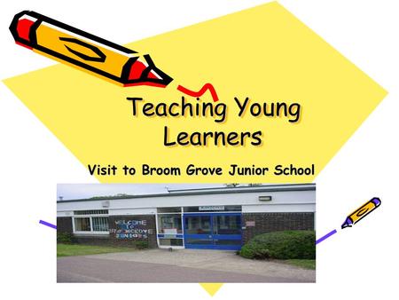 Teaching Young Learners Visit to Broom Grove Junior School.