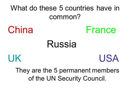 What do these 5 countries have in common? China France Russia UKUSA They are the 5 permanent members of the UN Security Council.
