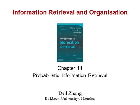 Information Retrieval and Organisation Chapter 11 Probabilistic Information Retrieval Dell Zhang Birkbeck, University of London.
