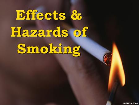 Effects & Hazards of Smoking. § Causes millions of deaths each year current § Is expected to cause the premature deaths of half of all current smokers.