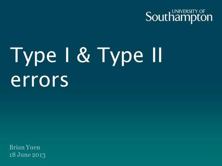 Type I & Type II errors Brian Yuen 18 June 2013.