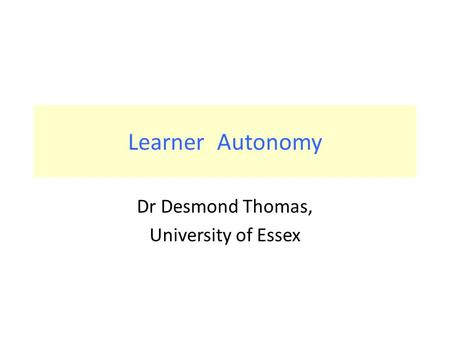 Learner Autonomy Dr Desmond Thomas, University of Essex.