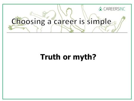 Truth or myth?. A Careers adviser will tell me what to do.... An adviser cannot tell you what to do. They can discuss your ideas and guide you to help.