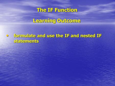 The IF Function Learning Outcome formulate and use the IF and nested IF statements formulate and use the IF and nested IF statements.