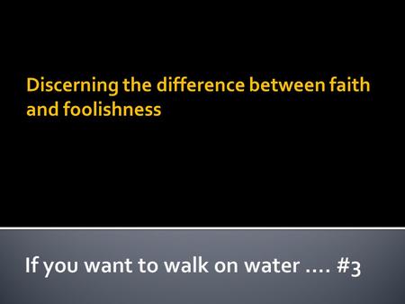 Discerning the difference between faith and foolishness.