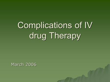 Complications of IV drug Therapy March 2006. Site of administration Benefits?Complications?
