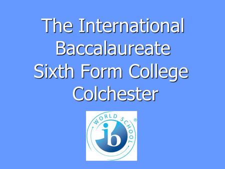 The International Baccalaureate Sixth Form College Colchester.
