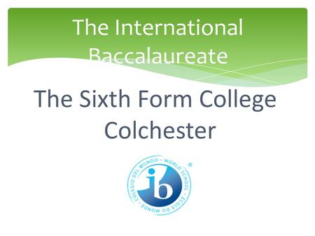 The International Baccalaureate The Sixth Form College Colchester.