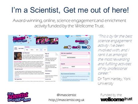 @imascientist  Funded by the I’m a Scientist, Get me out of here! Award-winning, online, science engagement and enrichment activity.