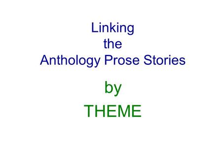 Linking the Anthology Prose Stories by THEME. Linking the Anthology Prose Which stories are based on Family relationships?