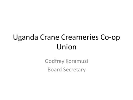 Uganda Crane Creameries Co-op Union Godfrey Koramuzi Board Secretary.