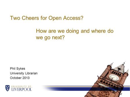 Two Cheers for Open Access? How are we doing and where do we go next? Phil Sykes University Librarian October 2013.