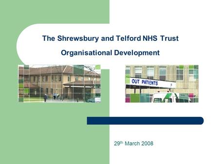 The Shrewsbury and Telford NHS Trust Organisational Development 29 th March 2008.