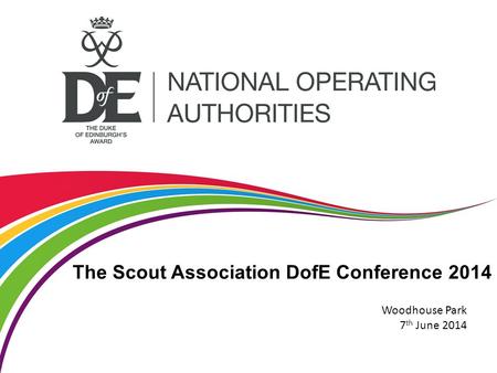 The Scout Association DofE Conference 2014 Woodhouse Park 7 th June 2014.