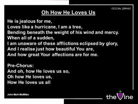 Oh How He Loves Us He is jealous for me, Loves like a hurricane, I am a tree, Bending beneath the weight of his wind and mercy. When all of a sudden, I.