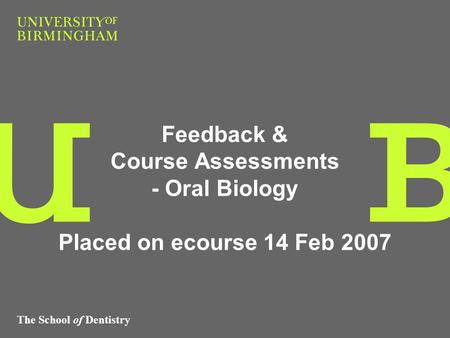 The School of Dentistry Feedback & Course Assessments - Oral Biology Placed on ecourse 14 Feb 2007.