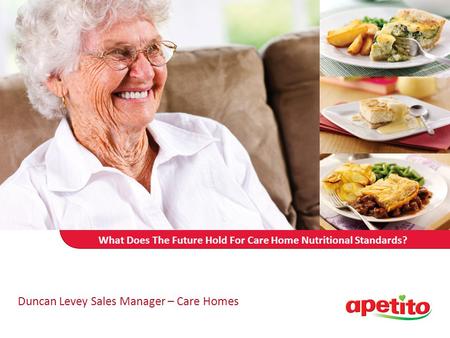 What Does The Future Hold For Care Home Nutritional Standards? Duncan Levey Sales Manager – Care Homes.