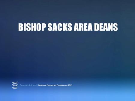 Diocese of Bristol | National Deaneries Conference 2012 BISHOP SACKS AREA DEANS.