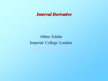 Abbas Edalat Imperial College London www.doc.ic.ac.uk/~ae Interval Derivative.