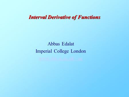 Abbas Edalat Imperial College London www.doc.ic.ac.uk/~ae Interval Derivative of Functions.