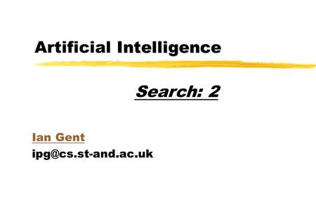 Intelligence Artificial Intelligence Ian Gent Search: 2.