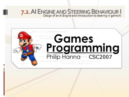 7.2. AI E NGINE AND S TEERING B EHAVIOUR I Design of an AI Engine and introduction to steering in game AI.