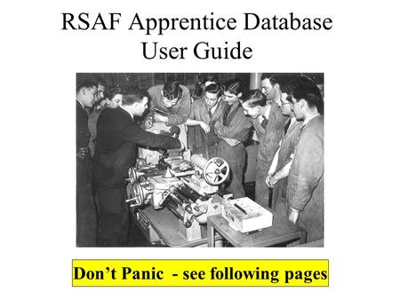 RSAF Apprentice Database User Guide Don’t Panic - see following pages.