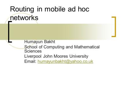 Routing in mobile ad hoc networks Humayun Bakht School of Computing and Mathematical Sciences Liverpool John Moores University