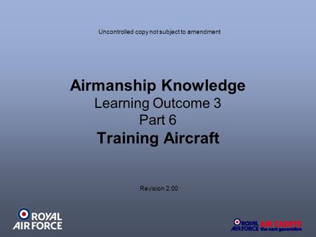 Airmanship Knowledge Learning Outcome 3 Part 6 Training Aircraft Revision 2.00 Uncontrolled copy not subject to amendment.