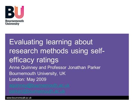 Www.bournemouth.ac.uk Evaluating learning about research methods using self- efficacy ratings Anne Quinney and Professor Jonathan Parker Bournemouth University,