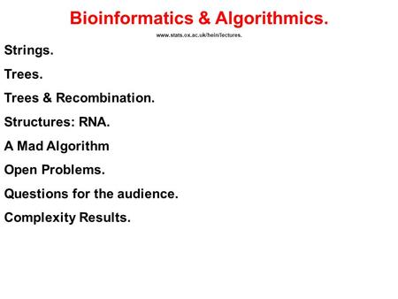 Bioinformatics & Algorithmics. www.stats.ox.ac.uk/hein/lectures. Strings. Trees. Trees & Recombination. Structures: RNA. A Mad Algorithm Open Problems.