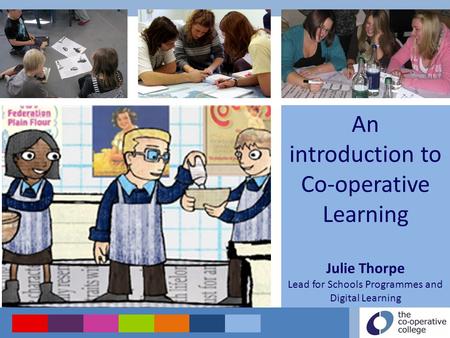 An introduction to Co-operative Learning Julie Thorpe Lead for Schools Programmes and Digital Learning.