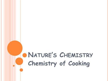 N ATURE ’ S C HEMISTRY Chemistry of Cooking. F LAVOURS IN F OOD Many of the flavours in foods are due to the presence of volatile molecules. Many flavour.
